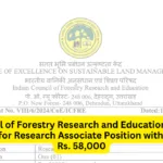 Indian Council of Forestry Research and Education Recruitment 2024: Apply for Research Associate Position with Salary Up to Rs. 58,000