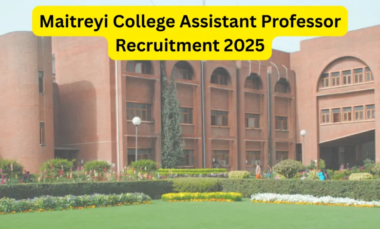 Delhi Maitreyi College Assistant Professor Recruitment 2025 Notification Released and Apply Online for 26 Posts