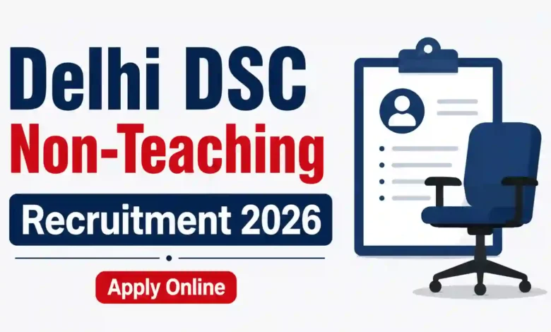 Delhi DSC Non-Teaching Recruitment 2026 Notification Released & Apply Online for Various Posts