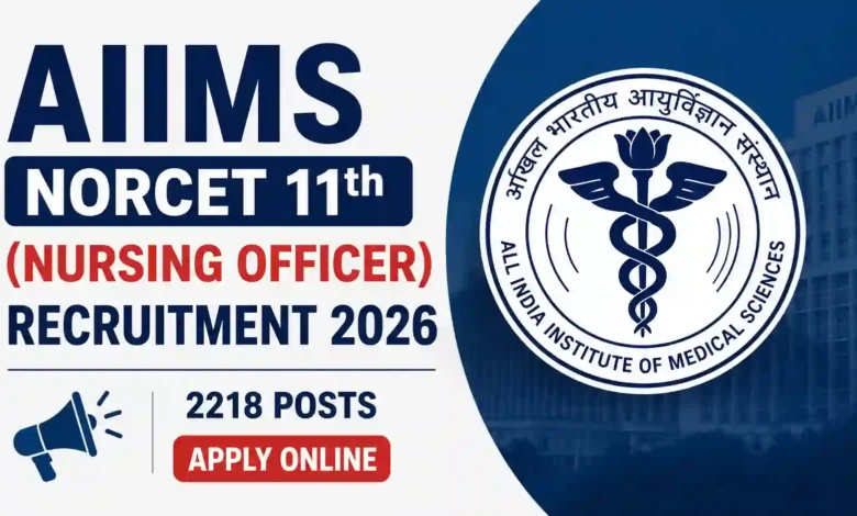 AIIMS NORCET 11th (Nursing Officer) Recruitment 2026 Notification Released & Apply Online for 2218 Posts